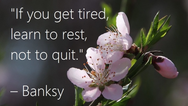 If you get tired, learn to rest.