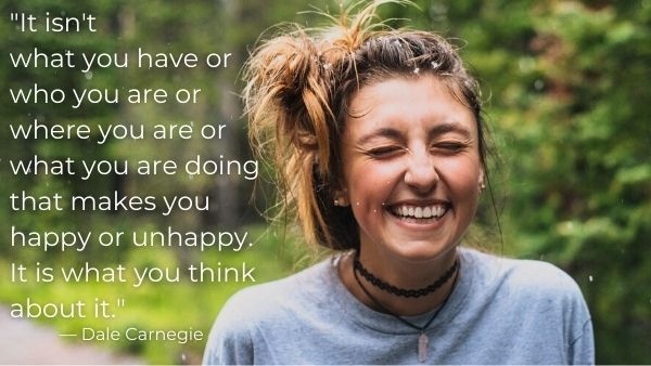 Unhelpful Thoughts - “It isn’t what you have or who you are or where you are or what you are doing that makes you happy or unhappy. It is what you think about it.” — Dale Carnegie