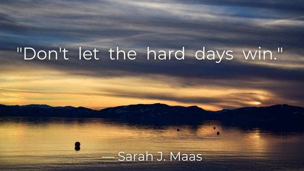 Lake with sunset with quote: "Don't Let the Hard Days Win." - Sarah J. Maas
