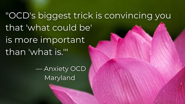 Lotus flower with quote about Pure O OCD: “OCD’s biggest trick is convincing you that “what could be” is more important than “what is.” — Anxiety OCD Maryland